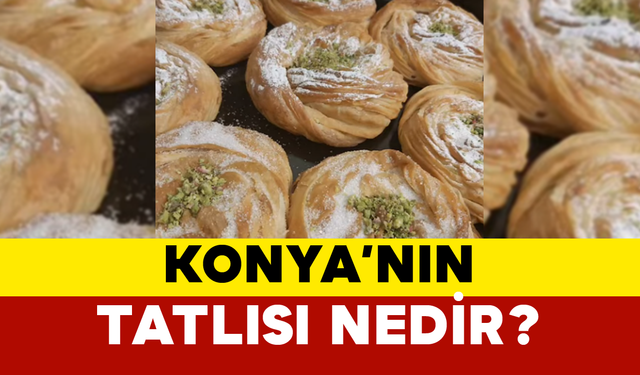 Konya’nın Tatlısı Nedir?