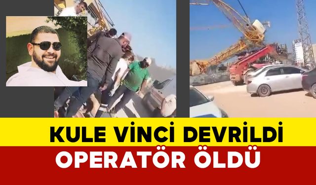 Kule vinci devrildi genç operatör öldü