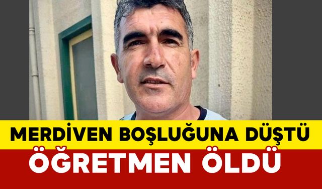 Merdiven boşluğuna düşen öğretmen öldü