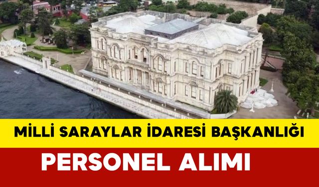 Milli Saraylar İdaresi 152 Sözleşmeli Personel ve 80 Sürekli İşçi Alacak