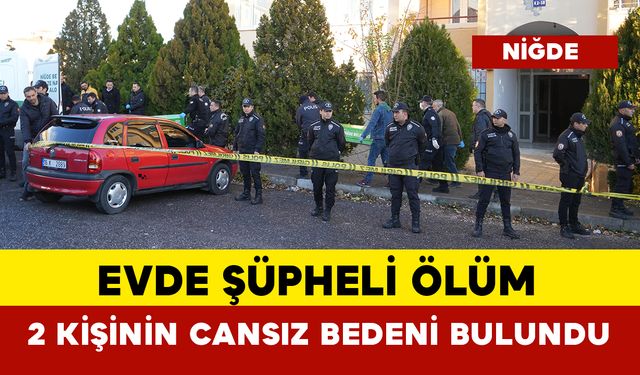 Niğde'de Bir Evde Şüpheli Ölüm: 2 Kişinin Cansız Bedeni Bulundu