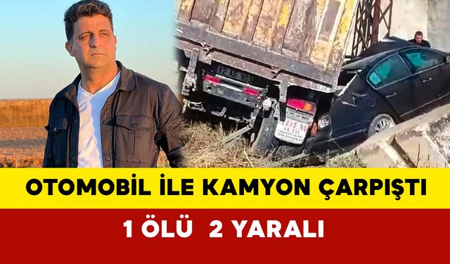 Otomobil ile Kamyon Çarpıştı: 1 ölü, 2 yaralı