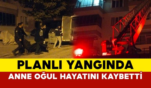 Planlı Yangın: Anne ve Oğlu Hayatını Kaybetti