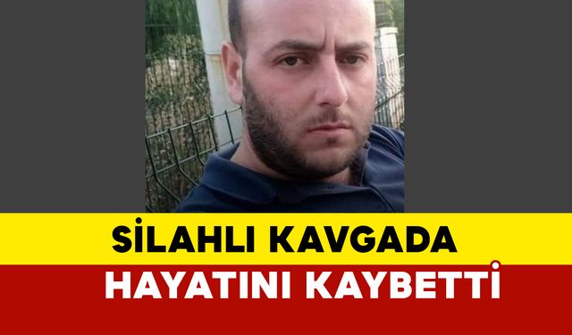 Silahlı kavgada hayatını kaybetti