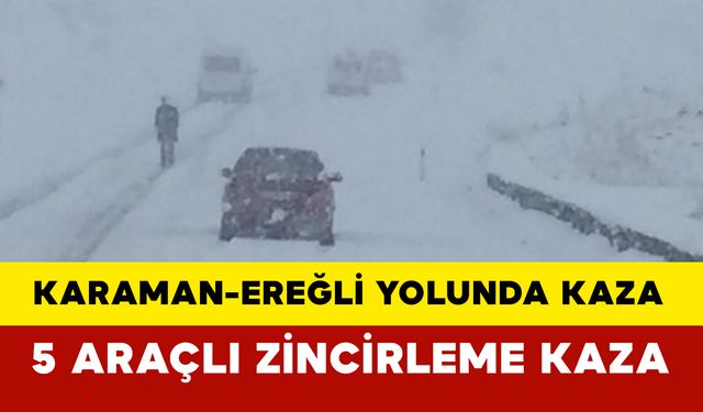 SON DAKİKA: Karaman-Ereğli Karayolunda 5 Araçlı Zincirleme Kaza