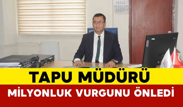 Tapu müdürü ve personelin dikkati milyonluk vurgunu önledi