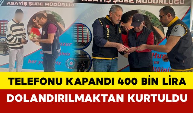 Telefonu kapandı 400 bin lira dolandırılmaktan kurtuldu