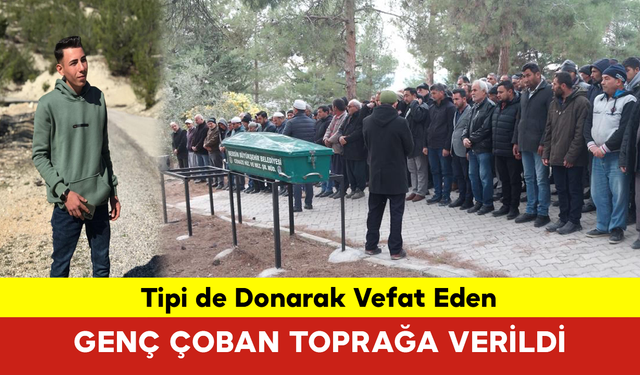 Tipi de Donarak Vefat Eden Genç Çoban Toprağa Verildi