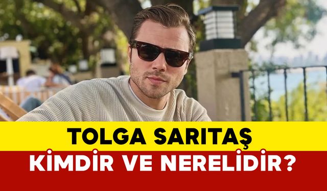 Tolga Sarıtaş Kimdir ve Nerelidir?