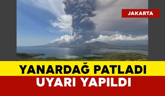 Yanardağ patladı uyarı yapıldı