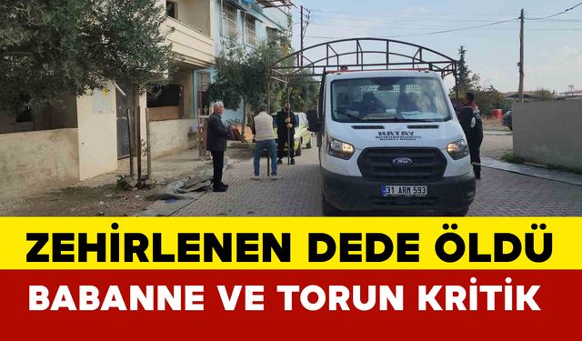 Zehirlenen dede öldü babaanne ve torunun tedavisi sürüyor