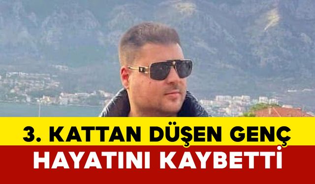 3.kattan düşen genç adam hayatını kaybetti