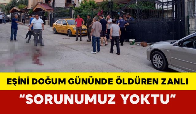 Adana'da eşini doğum gününde öldüren zanlı: “Sorunumuz yoktu”