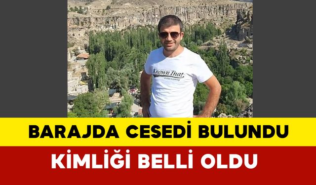 Aksaray'da barajda cesedi bulunan şahsın kimliği belirlendi