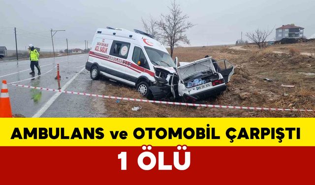 Ambulansla otomobil çarpıştı: 1 kişi hayatını kaybetti