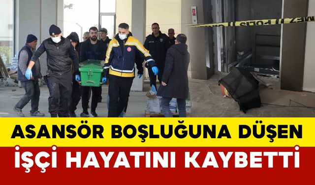 Asansör boşluğuna düşen işçi hayatını kaybetti