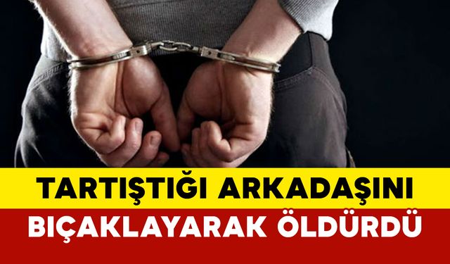 Bir anlık tartışma cinayetle sonuçlandı, arkadaş katili tutuklandı