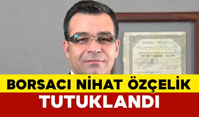 Borsacı Nihat Özçelik tutuklandı