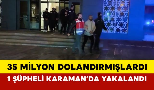 Büyük Vurgunun Şüphelisi Karaman'da Yakalandı: Dolandırıcılar 35 Milyon TL’lik Soygunun Ardından Yakayı Ele Verdi