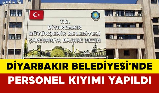 Diyarbakır Büyükşehir Belediyesinde personel kıyımı