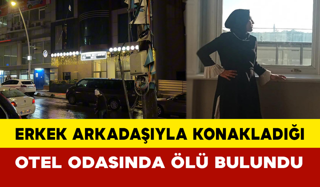 Erkek arkadaşıyla konakladığı otel odasında ölü bulundu