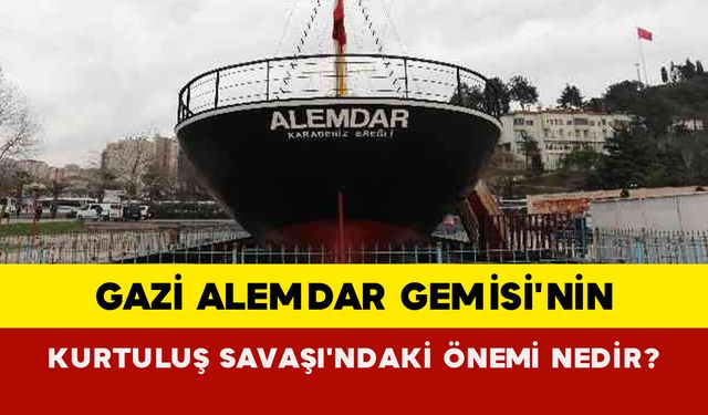 Gazi Alemdar Gemisi'nin Kurtuluş Savaşı'ndaki Önemi Nedir?