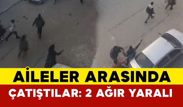 Gaziantep'te husumetli aileler arasında silahlı kavga: 1'i çocuk 2 ağır yaralı