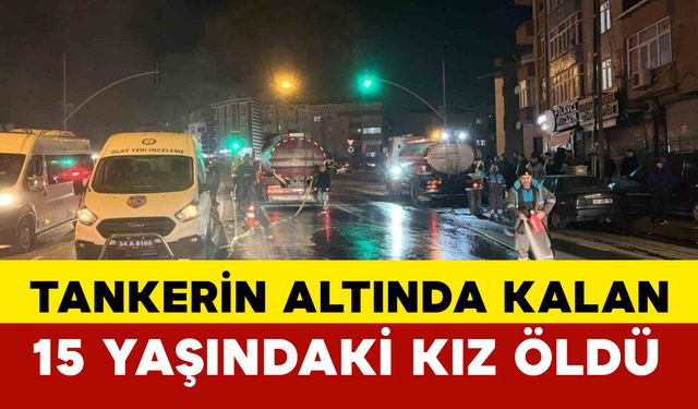 İstanbul'da tankerin altında kalan 15 yaşındaki kız hayatını kaybetti