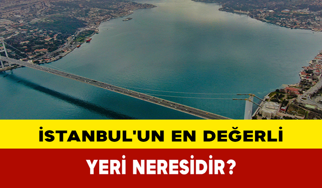 İstanbul'un en değerli yeri neresidir?