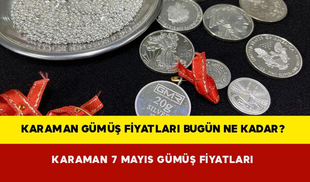 Karaman Gümüş Fiyatları Bugün Ne Kadar? Karaman 07 Mayıs 2024 Salı Gümüş Fiyatları