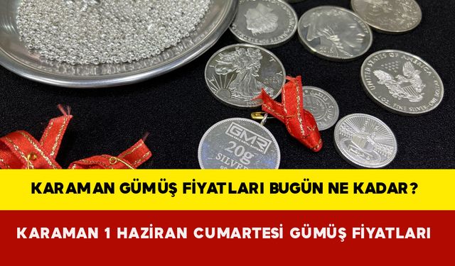 Karaman Gümüş Fiyatları Bugün Ne Kadar? Karaman 1 Haziran Cumartesi Gümüş Fiyatları