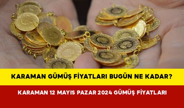 Karaman Gümüş Fiyatları Bugün Ne Kadar? Karaman 12 Mayıs Pazar 2024 Gümüş Fiyatları