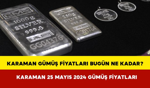 Karaman Gümüş Fiyatları Bugün Ne Kadar? Karaman 25 Mayıs 2024 Cumartesi Gümüş Fiyatları