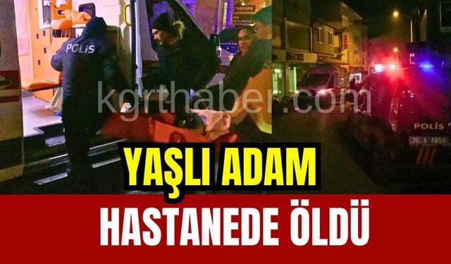 Karaman’da evinde rahatsızlanan yaşlı adam hastanede öldü