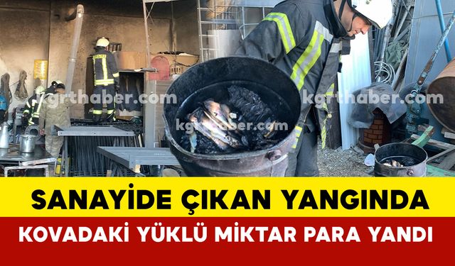 Karaman’da metal atölyesinde çıkan yangında kovadaki yüklü miktar para yandı