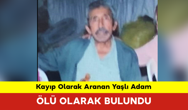 Kayıp Olarak Adanan Yaşlı Adam Ölü Olarak Bulundu