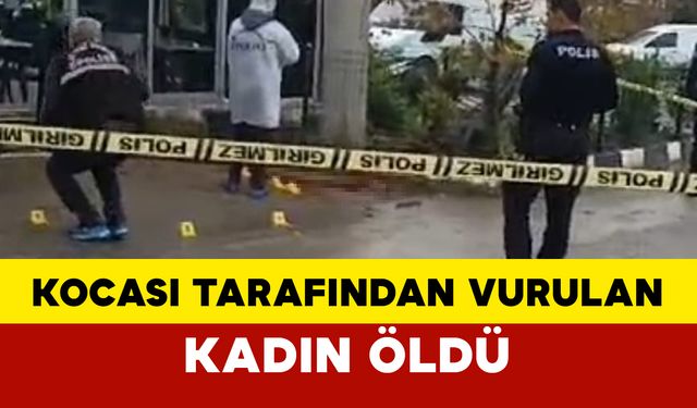 Kocası tarafından vurulan kadın yaşam savaşını kaybetti