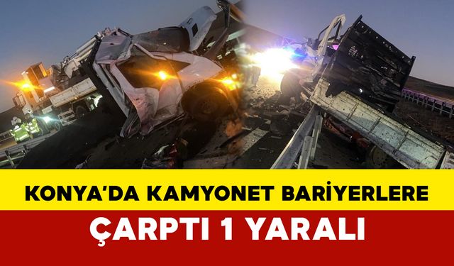 Konya’da Kamyonet Bariyerlere Çarptı: 1 Yaralı