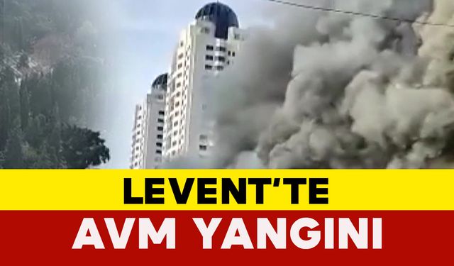 Levent’te AVM Yangını