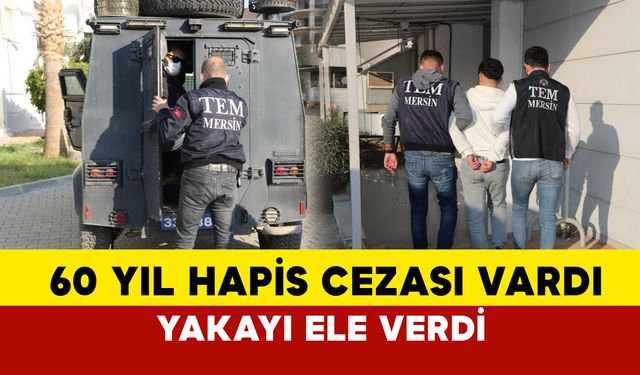 Mersin'de yakalandı: 60 yıl hapis cezası vardı