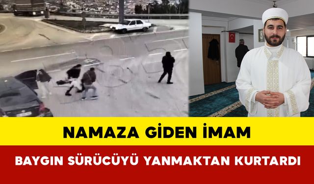 Namaza Giden İmam Baygın Sürücüyü Yanmaktan Kurtardı