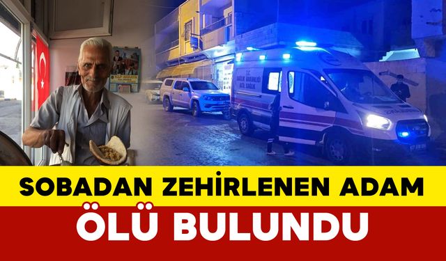 Sobadan zehirlenen yaşlı adam hayatını kaybetti