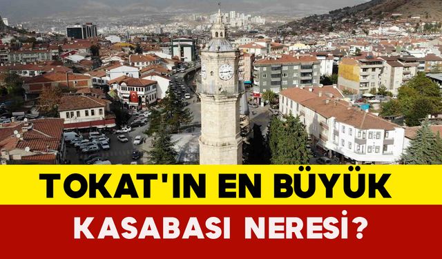 Tokat'ın en büyük kasabası neresi?