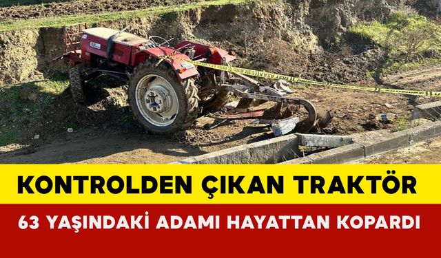 Tokat'ta kontrolden çıkan traktör 63 yaşındaki adamı hayattan kopardı