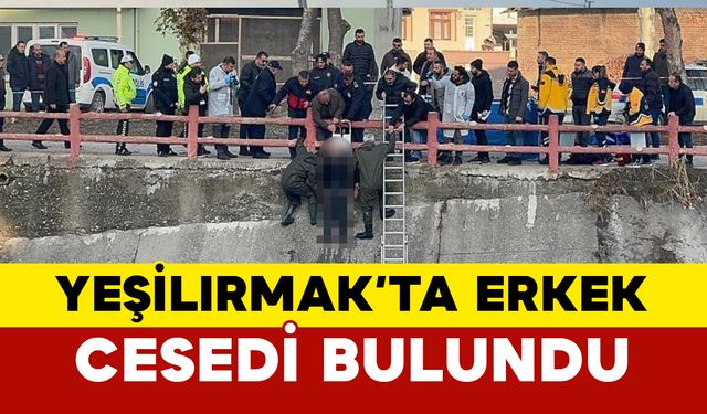 Yeşilırmak’ta erkek cesedi bulundu