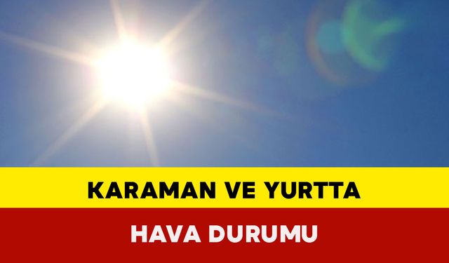 Yurtta ve Karaman’da Hava Durumu