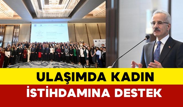 Bakan Uraloğlu Açıkladı: Ulaşımda Kadın İstihdamına Destek