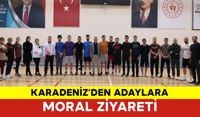 Karadeniz’den Adaylara Moral Ziyareti