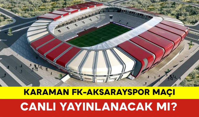 Karaman FK-Aksarayspor Maçı Canlı Yayınlanacak mı?