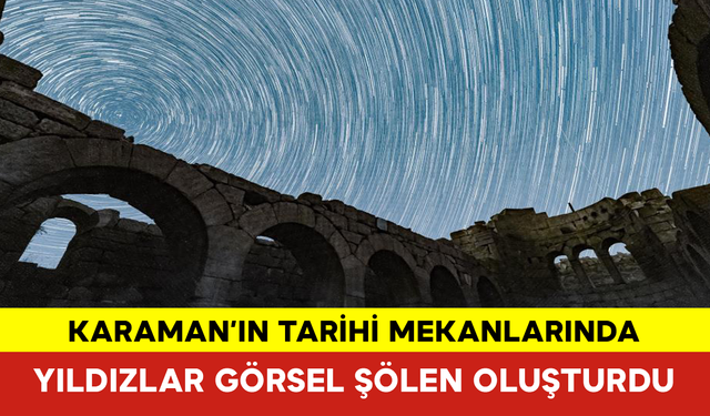 Karaman’ın Tarihi Mekanlarında Yıldızlar Görsel Şölen Oluşturdu